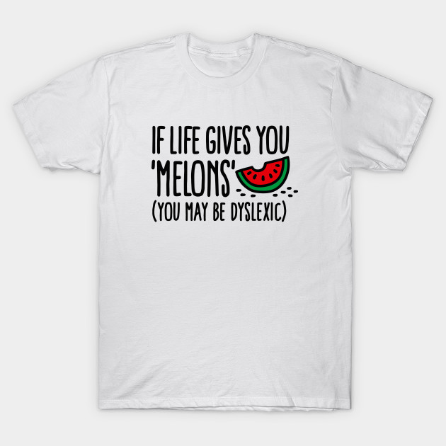 If live gives you melons, you may be dyslexic T-Shirt-TOZ